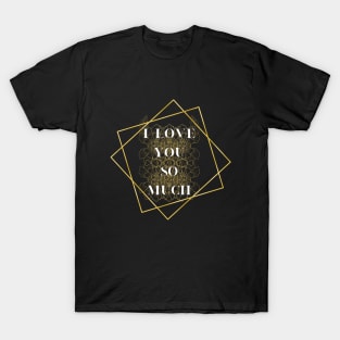 i love you so much T-Shirt